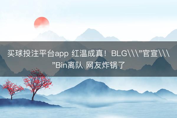 买球投注平台app 红温成真！BLG\