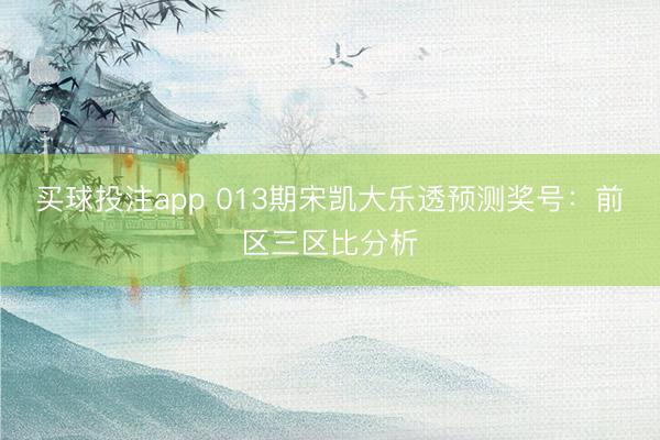 买球投注app 013期宋凯大乐透预测奖号:前区三区比分析