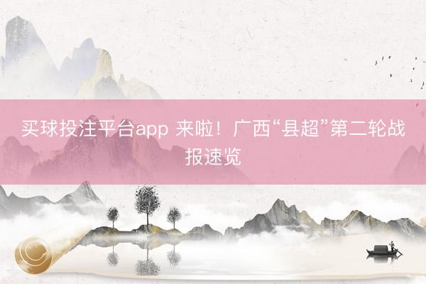 买球投注平台app 来啦!广西“县超”第二轮战报速览