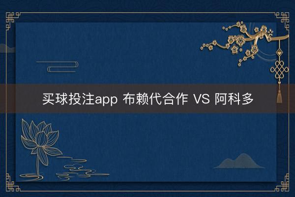 买球投注app 布赖代合作 VS 阿科多
