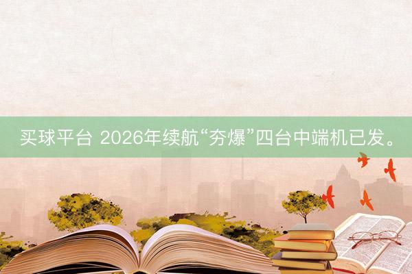 买球平台 2026年续航“夯爆”四台中端机已发。