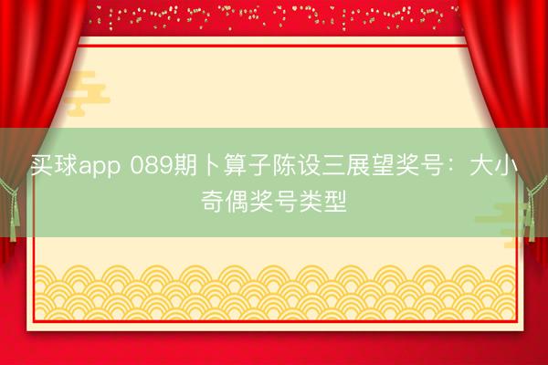 买球app 089期卜算子陈设三展望奖号：大小奇偶奖号类型