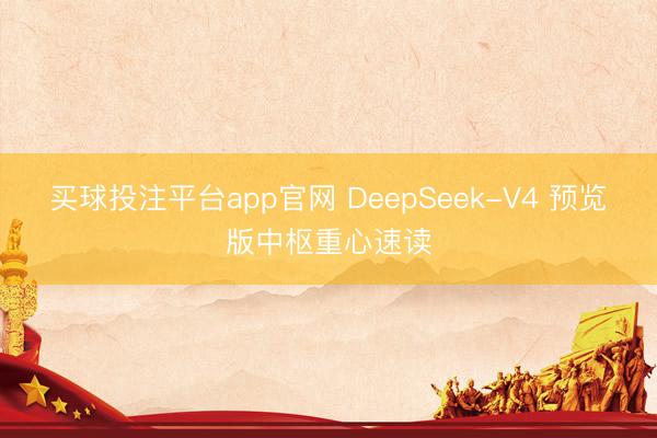 买球投注平台app官网 DeepSeek-V4 预览版中枢重心速读