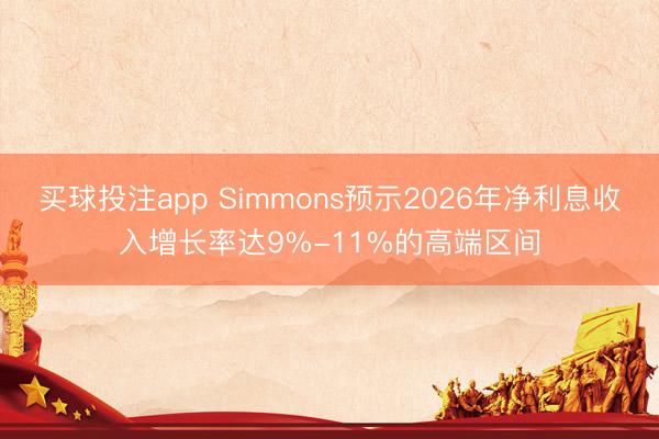 买球投注app Simmons预示2026年净利息收入增长率达9%-11%的高端区间