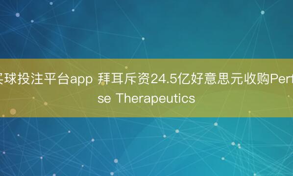 买球投注平台app 拜耳斥资24.5亿好意思元收购Perfuse Therapeutics