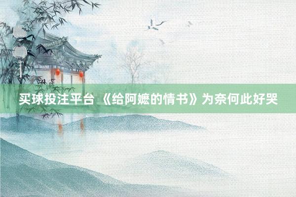 买球投注平台 《给阿嬷的情书》为奈何此好哭