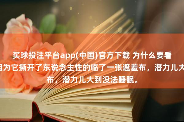 买球投注平台app(中国)官方下载 为什么要看未删减版？因为它撕开了东说念主性的临了一张遮羞布，潜力儿大到没法睡眠。