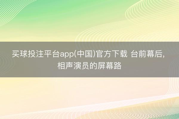 买球投注平台app(中国)官方下载 台前幕后， 相声演员的屏幕路