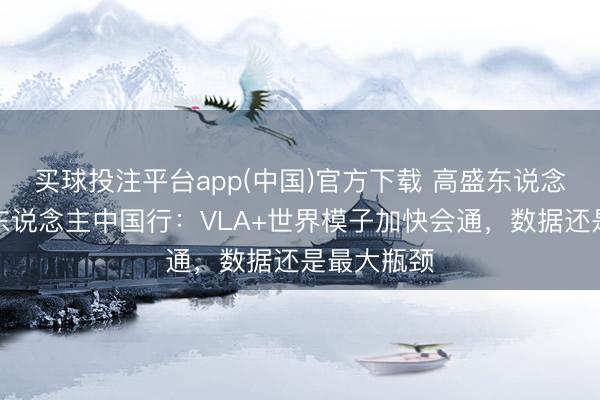 买球投注平台app(中国)官方下载 高盛东说念主形机器东说念主中国行：VLA+世界模子加快会通，数据还是最大瓶颈